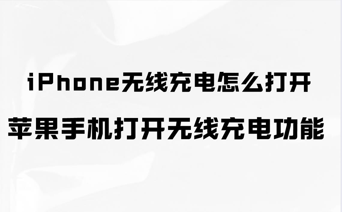 iPhone无线充电怎么打开？苹果手机打开无线充电功能