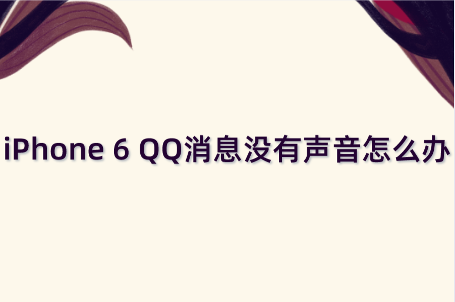 iPhone6 QQ消息没有声音怎么办？苹果6 QQ消息没有声音提醒