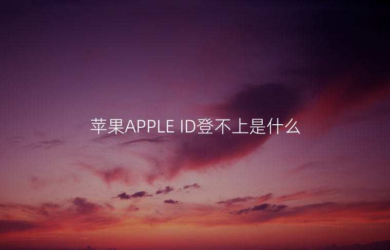 苹果APPLE ID登不上是什么原因?