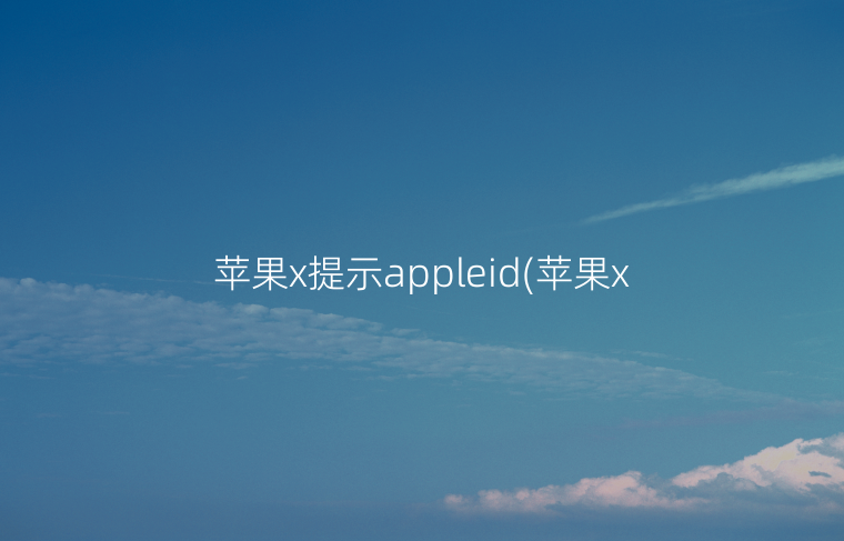 苹果x提示appleid(苹果x提示更新)