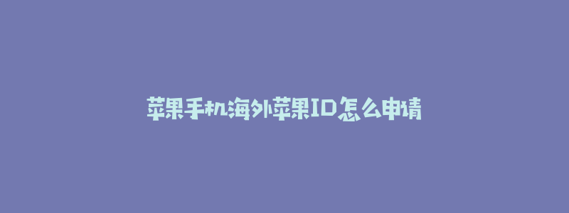 苹果手机海外苹果ID怎么申请