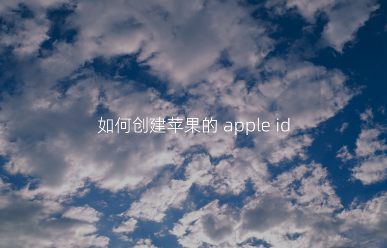 如何创建苹果的 apple id账号