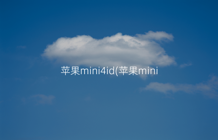 苹果mini4id(苹果mini4id怎么强制解除)