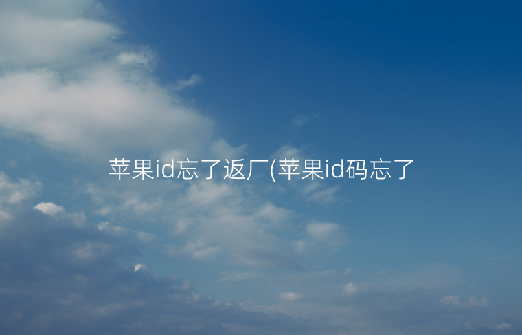 苹果id忘了返厂(苹果id码忘了怎么解)