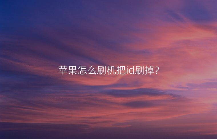 苹果怎么刷机把id刷掉？